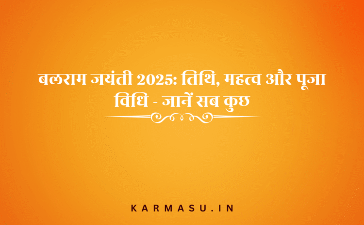  Balarama Jayanti: बलराम जयंती 2025: तिथि, महत्व और पूजा विधि – जानें सब कुछ !