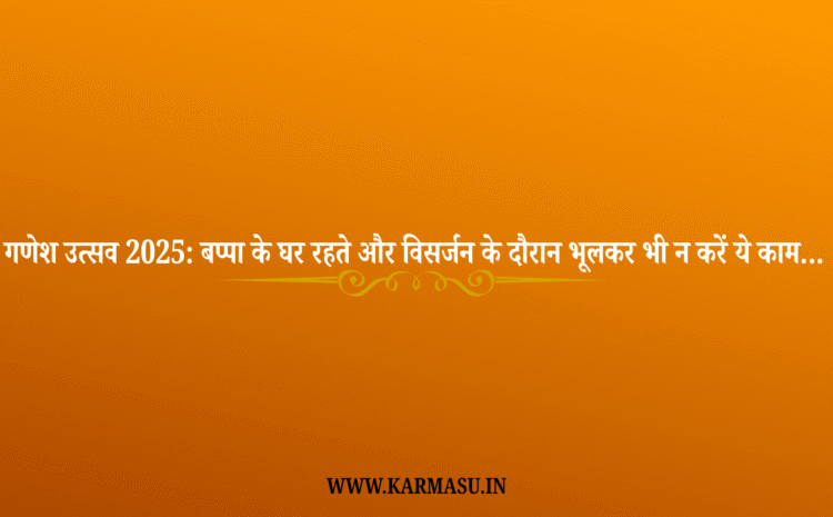  Ganesh Visarjan: गणेश उत्सव 2025: बप्पा के घर रहते और विसर्जन के दौरान भूलकर भी न करें ये काम, वरना लगेगा पाप !