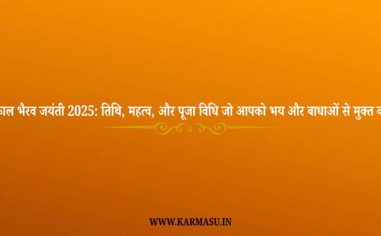  Kaal Bhairav Jayanti 2025 Date And Time: काल भैरव जयंती 2025: तिथि, महत्व, और पूजा विधि जो आपको भय और बाधाओं से मुक्त करे….