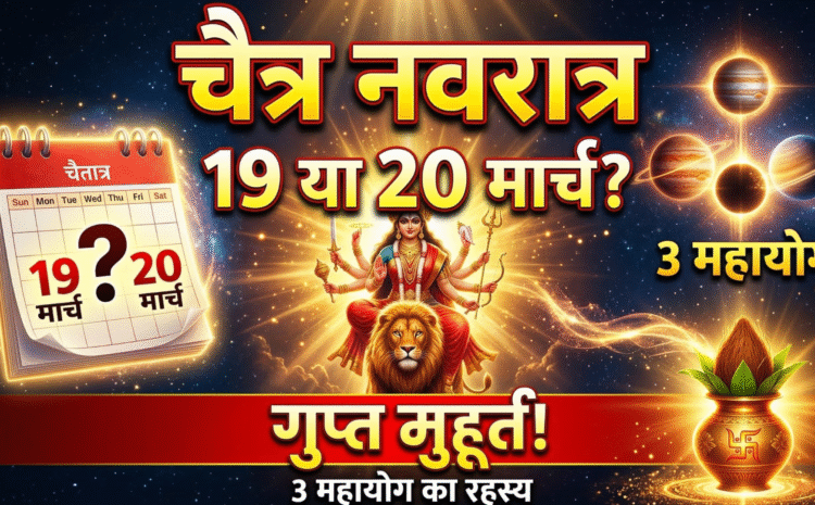  Chaitra Navratri 2026: 19 या 20 मार्च चैत्र नवरात्र ब्रह्मांड के 3 महायोग और घटस्थापना का वह ‘गुप्त मुहूर्त’ जो रातों-रात पलट देगा आपकी किस्मत….